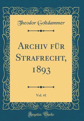 Full Download Archiv F�r Strafrecht, 1893, Vol. 41 (Classic Reprint) - Theodor Goltdammer | PDF
