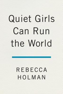 Full Download Quiet Girls Can Run the World: Owning Your Power When You're Not the alpha in the Room - Rebecca Holman | ePub
