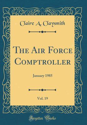 Download The Air Force Comptroller, Vol. 19: January 1985 (Classic Reprint) - Claire a Claysmith | ePub