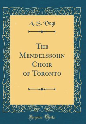 Download The Mendelssohn Choir of Toronto (Classic Reprint) - A S Vogt | PDF