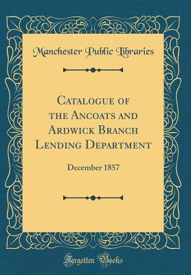 Full Download Catalogue of the Ancoats and Ardwick Branch Lending Department: December 1857 (Classic Reprint) - Manchester Public Libraries | ePub