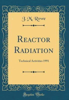 Read Online Reactor Radiation: Technical Activities 1991 (Classic Reprint) - J M Rowe | PDF