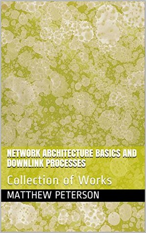 Full Download Network Architecture basics and Downlink Processes: Collection of Works - Matthew Peterson | PDF