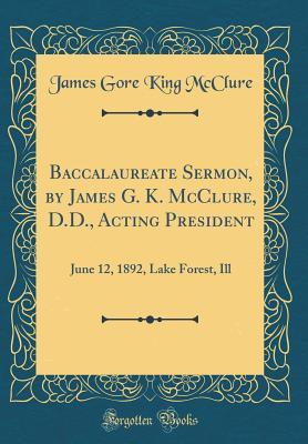 Read Baccalaureate Sermon, by James G. K. McClure, D.D., Acting President: June 12, 1892, Lake Forest, Ill (Classic Reprint) - James Gore King McClure file in PDF