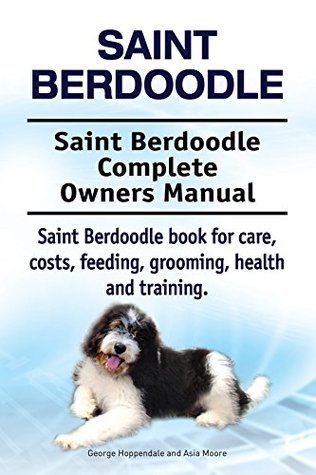 Read Online Saint Berdoodle Dog. Saint Berdoodle dog book for costs, care, feeding, grooming, training and health. Saint Berdoodle dog Owners Manual. - George Hoppendale file in ePub