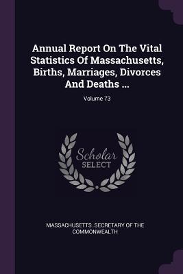 Read Online Annual Report on the Vital Statistics of Massachusetts, Births, Marriages, Divorces and Deaths ; Volume 73 - Massachusetts Secretary of the Commonwe | PDF