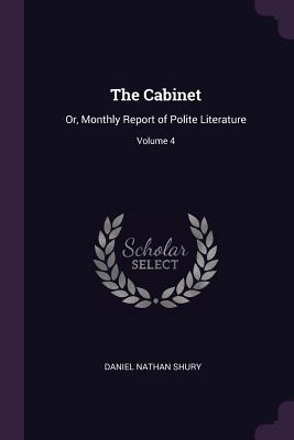 Full Download The Cabinet: Or, Monthly Report of Polite Literature; Volume 4 - Daniel Nathan Shury file in ePub