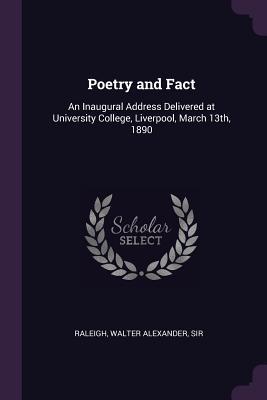 Read Online Poetry and Fact: An Inaugural Address Delivered at University College, Liverpool, March 13th, 1890 - Walter Alexander Raleigh file in PDF