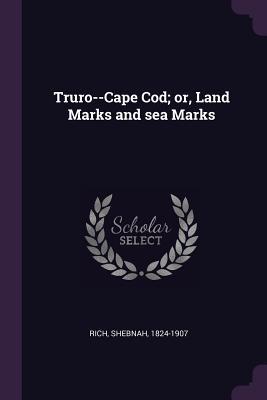 Download Truro--Cape Cod; Or, Land Marks and Sea Marks - Shebnah Rich file in PDF