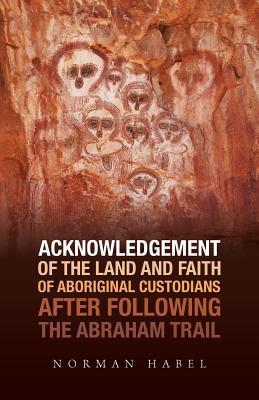 Read Acknowledgement of the Land and Faith of Aboriginal Custodians: After Following the Abraham Trail - Norm Habel | PDF