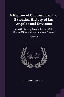 Download A History of California and an Extended History of Los Angeles and Environs: Also Containing Biographies of Well-Known Citizens of the Past and Present; Volume 1 - James Miller Guinn file in PDF