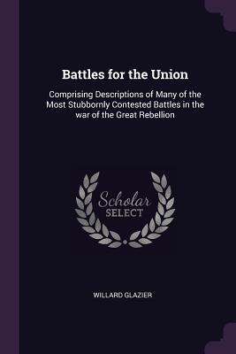 Download Battles for the Union: Comprising Descriptions of Many of the Most Stubbornly Contested Battles in the War of the Great Rebellion - Willard W. Glazier file in ePub