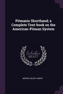 Download Pitmanic Shorthand; A Complete Text-Book on the American-Pitman System - Selby Albert Moran | ePub