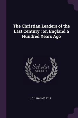 Full Download The Christian Leaders of the Last Century; Or, England a Hundred Years Ago - J.C. Ryle file in PDF