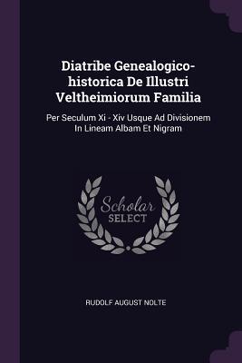Full Download Diatribe Genealogico-Historica de Illustri Veltheimiorum Familia: Per Seculum XI - XIV Usque Ad Divisionem in Lineam Albam Et Nigram - Rudolf August Nolte file in PDF