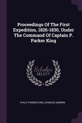 Download Proceedings of the First Expedition, 1826-1830, Under the Command of Captain P. Parker King - Philip Parker King | ePub