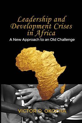 Read Leadership and Development Crises in Africa: A New Approach to an Old Challenge - Victor O Okocha file in ePub