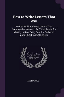 Full Download How to Write Letters That Win: How to Build Business Letters That Command Attention  247 Vital Points for Making Letters Bring Results, Gathered Out of 1,200 Actual Letters - Anonymous file in PDF