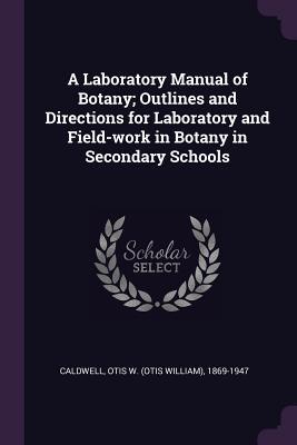Full Download A Laboratory Manual of Botany; Outlines and Directions for Laboratory and Field-Work in Botany in Secondary Schools - Otis W. Caldwell | PDF