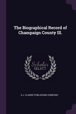 Read The Biographical Record of Champaign County Ill. - S.J. Clarke Publishing Company file in ePub