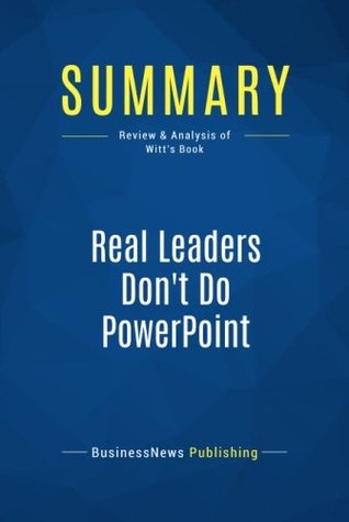 Full Download Summary: Real Leaders Don't Do PowerPoint: Review and Analysis of Witt's Book - BusinessNews Publishing file in PDF
