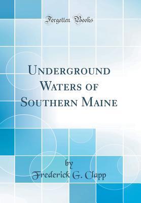 Read Underground Waters of Southern Maine (Classic Reprint) - Frederick G. Clapp | PDF