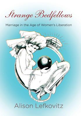Download Strange Bedfellows: Marriage in the Age of Women's Liberation - Alison Lefkovitz file in ePub