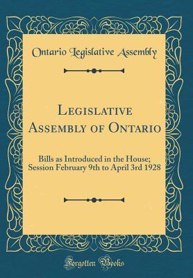 Read Legislative Assembly of Ontario: Bills as Introduced in the House; Session February 9th to April 3rd 1928 (Classic Reprint) - Ontario Legislative Assembly | PDF