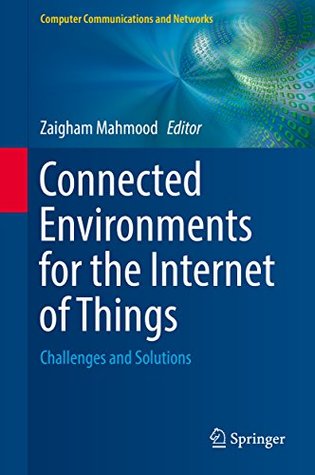 Full Download Connected Environments for the Internet of Things: Challenges and Solutions (Computer Communications and Networks) - Zaigham Mahmood | PDF