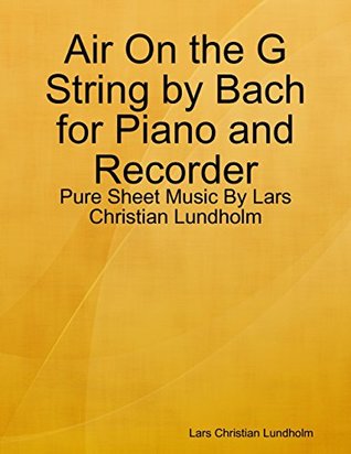 Read Online Air On the G String by Bach for Piano and Recorder - Pure Sheet Music By Lars Christian Lundholm - Lars Christian Lundholm | ePub