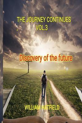 Full Download The Journey Contunues Vol 3: Discovery of the Future - Mr William Roy Hatfield file in ePub