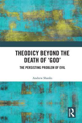 Download Theodicy Beyond the Death of 'god': The Persisting Problem of Evil - Andrew Shanks file in PDF