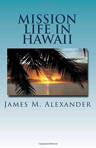 Read Online Mission Life In Hawaii: Memoir Of Rev. William P. Alexander - James M Alexander file in ePub