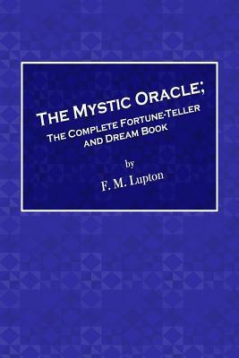 Read Online The Mystic Oracle: Or, the Complete Fortune-Teller and Dream Book - F M Lupton file in ePub