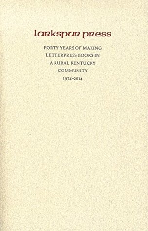 Download Larkspur Press: Forty Years of Making Letterpress Books in a Rural Kentucky Community, 1974-2014 - Gabrielle Fox | PDF