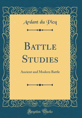 Read Online Battle Studies: Ancient and Modern Battle (Classic Reprint) - Charles Jean Jacques Joseph Ardant Du Picq | PDF