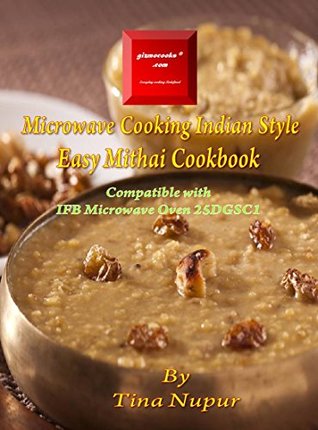 Download Gizmocooks Microwave Cooking Indian Style - Easy Mithai Cookbook for IFB model 25DGSC1 (Easy Microwave Mithai Cookbook) - Tina Nupur | ePub