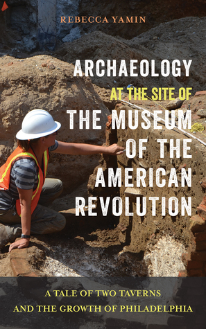 Download Archaeology at the Site of the Museum of the American Revolution: A Tale of Two Taverns and the Growth of Philadelphia - Rebecca Yamin file in ePub