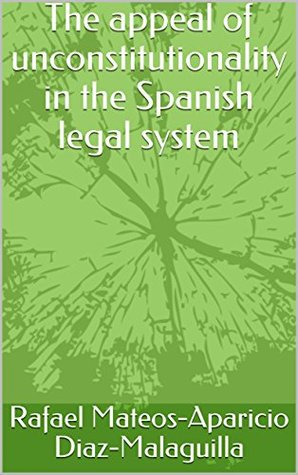 Full Download The appeal of unconstitutionality in the Spanish legal system - Rafael Mateos-Aparicio Diaz-Malaguilla file in ePub
