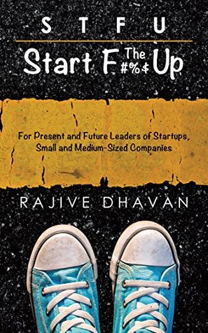 Full Download Stfu—Start the F Up: For Present and Future Leaders of Startups, Small and Medium-Sized Companies - Rajive Dhavan file in PDF