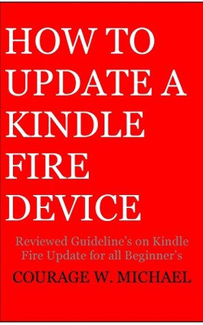 Read Online HOW TO UPDATE A KINDLE FIRE DEVICE: Reviewed Guideline’s on Kindle Fire Update for all Beginner’s - COURAGE MICHAEL | ePub