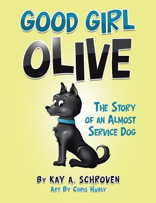 Full Download Good Girl Olive: The Story of an Almost Service Dog - Kay a Schroven file in ePub
