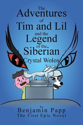 Full Download The Adventures of Tim and Lil and the Legend of the Siberian Crystal Wolox - Benjamin Papp | PDF
