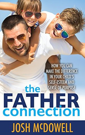 Download The Father Connection: How you can make the difference in your child's self-esteem and sense of purpose. - Josh McDowell file in ePub