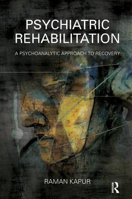 Read Psychiatric Rehabilitation: A Psychoanalytic Approach to Recovery - Raman Kapur file in ePub