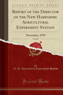 Read Online Report of the Director of the New Hampshire Agricultural Experiment Station, Vol. 467: November, 1959 (Classic Reprint) - N H Agricultural Experiment Station | PDF