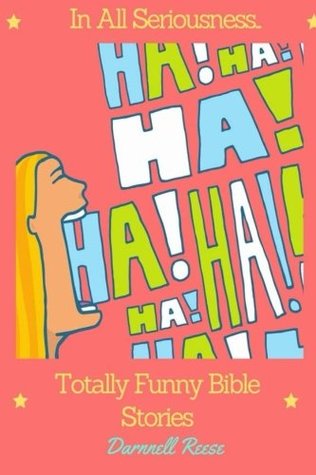 Read Online In All Seriousness: Totally Funny Bible Stories - Darnnell Reese | PDF