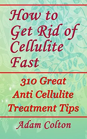 Download How to Get Rid of Cellulite Fast: 310 Great Anti Cellulite Treatment Tips - Adam Colton file in PDF