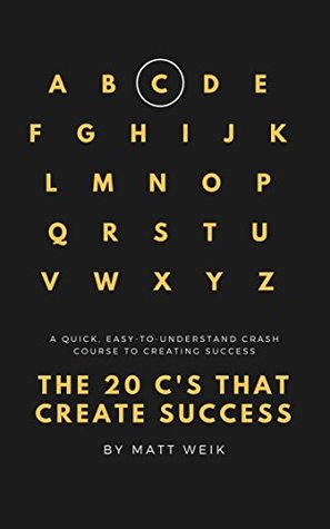 Full Download The 20 C's That Create Success: A Quick, Easy-to-Understand Crash Course to Creating Success - Matt Weik file in PDF