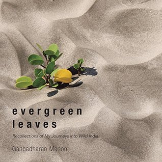 Read Online Evergreen Leaves: Recollections of My Journeys into Wild India - Gangadharan Menon file in PDF
